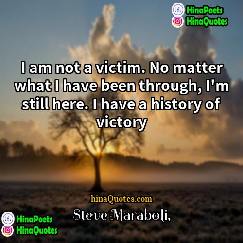 Steve Maraboli Quotes | I am not a victim. No matter